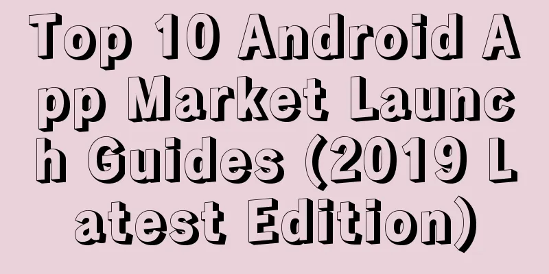 Top 10 Android App Market Launch Guides (2019 Latest Edition)