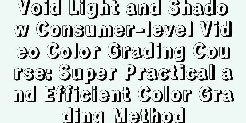 Void Light and Shadow Consumer-level Video Color Grading Course: Super Practical and Efficient Color Grading Method