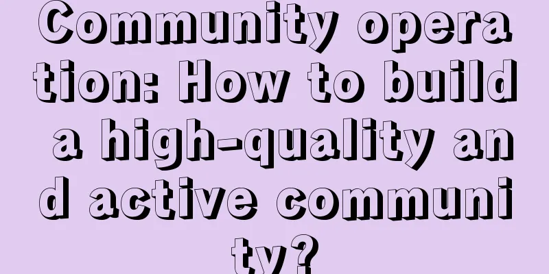 Community operation: How to build a high-quality and active community?