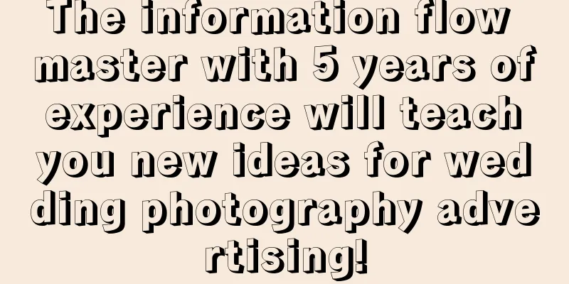 The information flow master with 5 years of experience will teach you new ideas for wedding photography advertising!