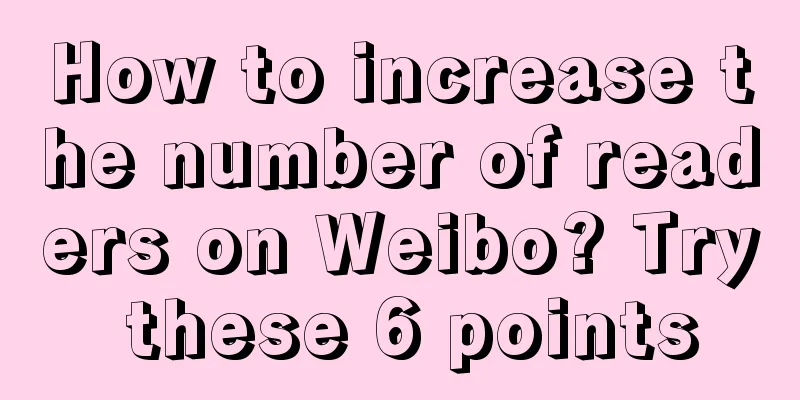 How to increase the number of readers on Weibo? Try these 6 points