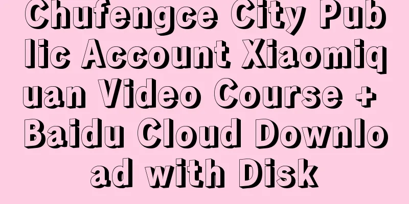 Chufengce City Public Account Xiaomiquan Video Course + Baidu Cloud Download with Disk