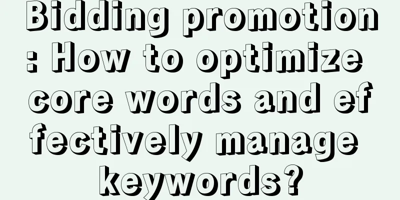 Bidding promotion: How to optimize core words and effectively manage keywords?