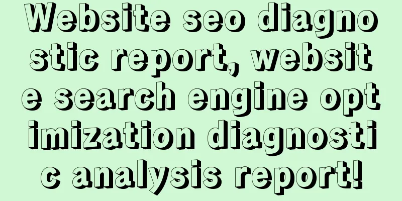 Website seo diagnostic report, website search engine optimization diagnostic analysis report!