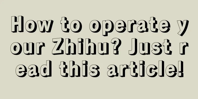 How to operate your Zhihu? Just read this article!