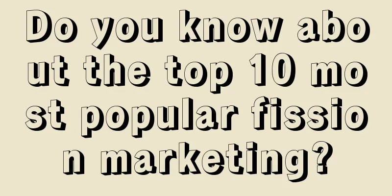 Do you know about the top 10 most popular fission marketing?