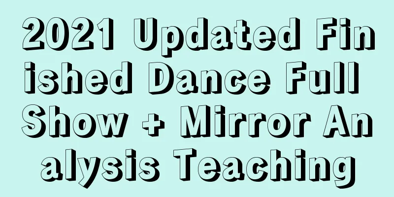 2021 Updated Finished Dance Full Show + Mirror Analysis Teaching