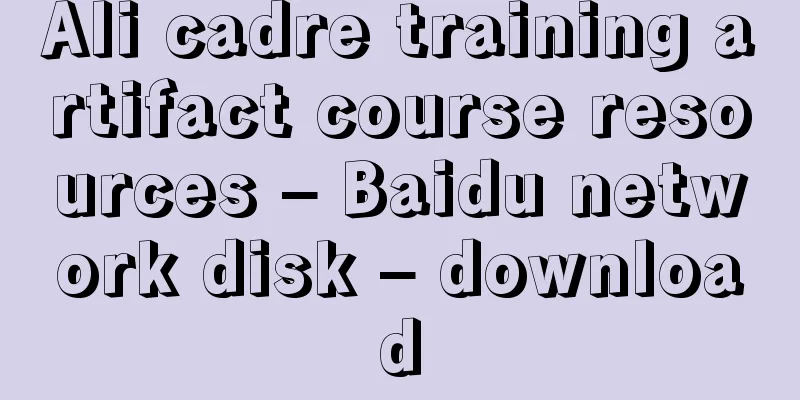 Ali cadre training artifact course resources – Baidu network disk – download