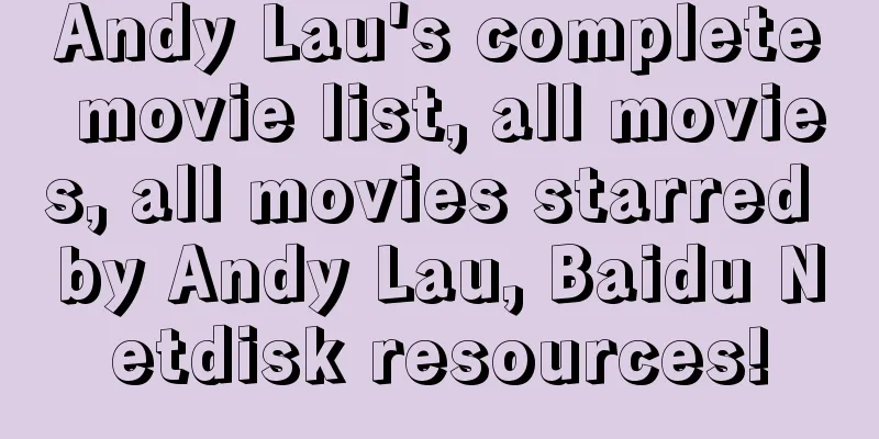 Andy Lau's complete movie list, all movies, all movies starred by Andy Lau, Baidu Netdisk resources!