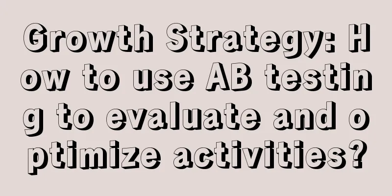 Growth Strategy: How to use AB testing to evaluate and optimize activities?