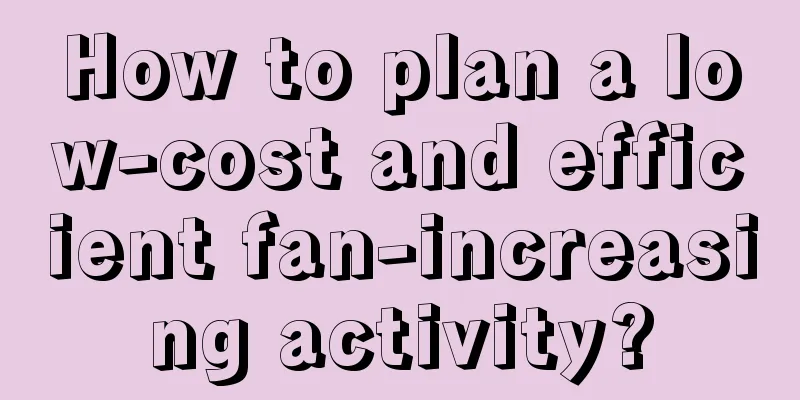 How to plan a low-cost and efficient fan-increasing activity?