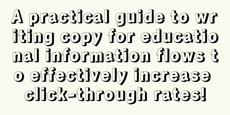 A practical guide to writing copy for educational information flows to effectively increase click-through rates!