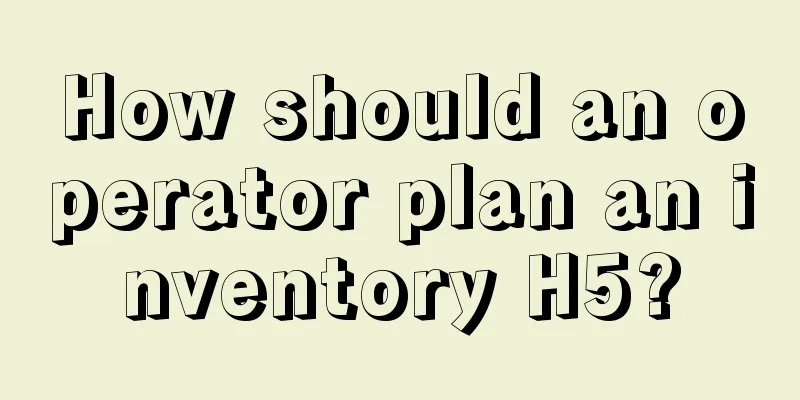 How should an operator plan an inventory H5?