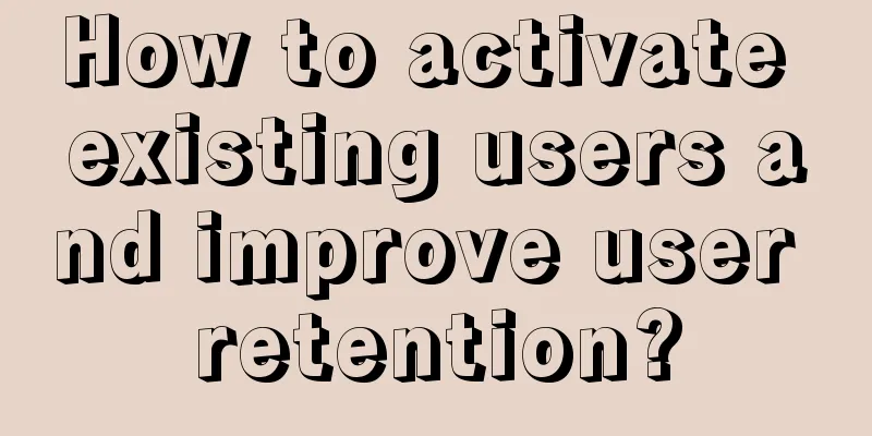 How to activate existing users and improve user retention?