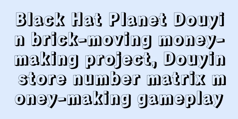 Black Hat Planet Douyin brick-moving money-making project, Douyin store number matrix money-making gameplay