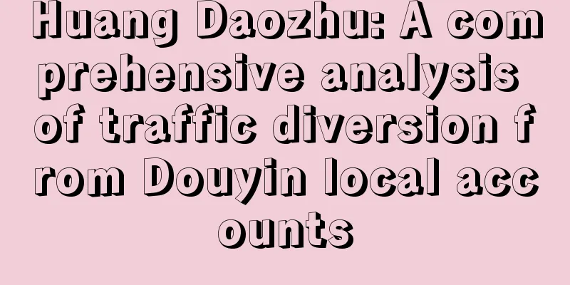 Huang Daozhu: A comprehensive analysis of traffic diversion from Douyin local accounts