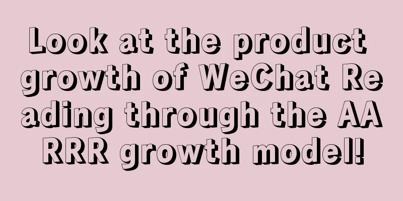 Look at the product growth of WeChat Reading through the AARRR growth model!