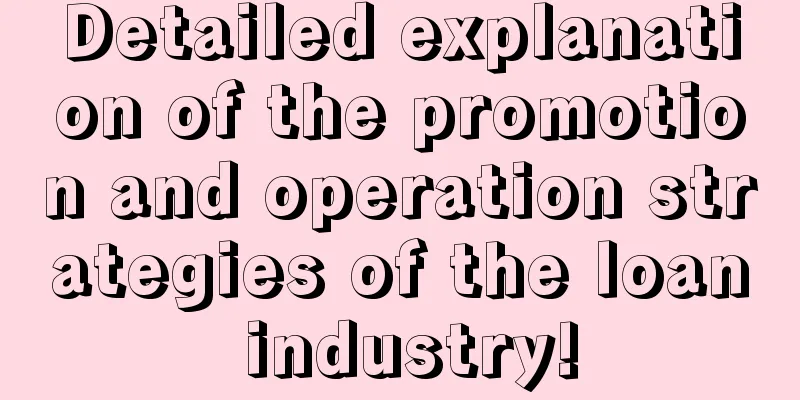 Detailed explanation of the promotion and operation strategies of the loan industry!