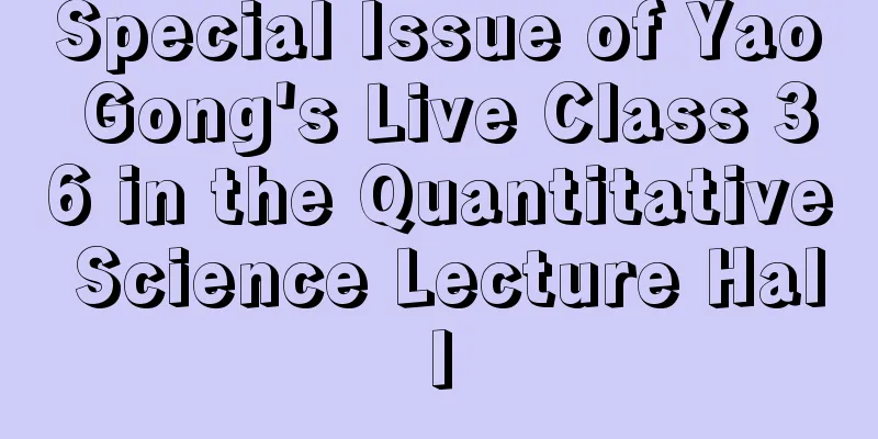 Special Issue of Yao Gong's Live Class 36 in the Quantitative Science Lecture Hall