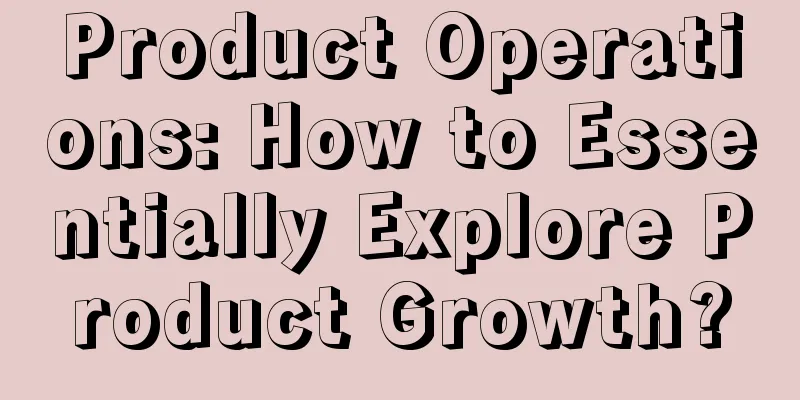 Product Operations: How to Essentially Explore Product Growth?