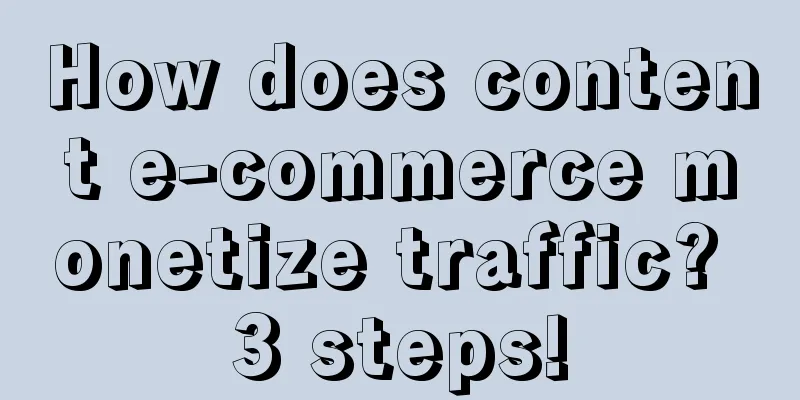 How does content e-commerce monetize traffic? 3 steps!