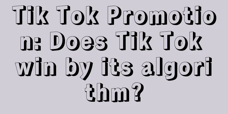 Tik Tok Promotion: Does Tik Tok win by its algorithm?