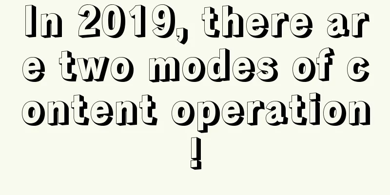 In 2019, there are two modes of content operation!