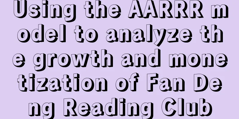 Using the AARRR model to analyze the growth and monetization of Fan Deng Reading Club