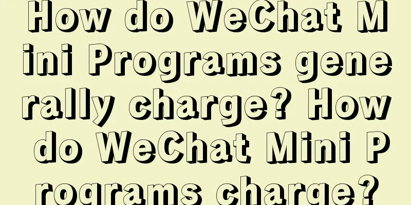 How do WeChat Mini Programs generally charge? How do WeChat Mini Programs charge?