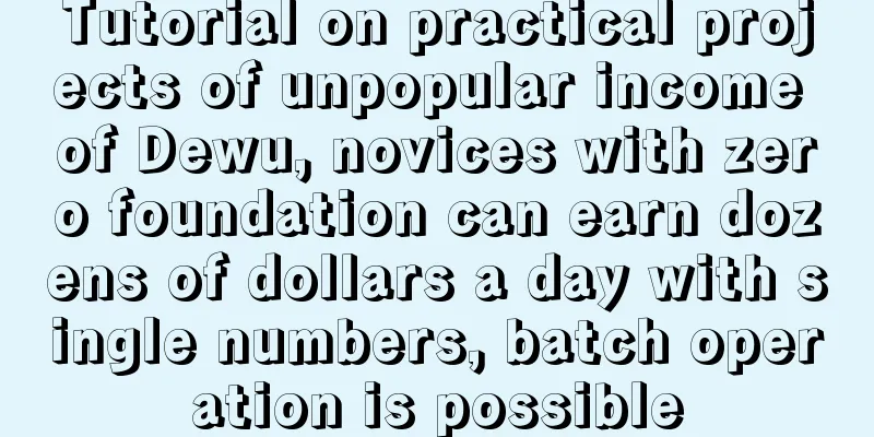 Tutorial on practical projects of unpopular income of Dewu, novices with zero foundation can earn dozens of dollars a day with single numbers, batch operation is possible