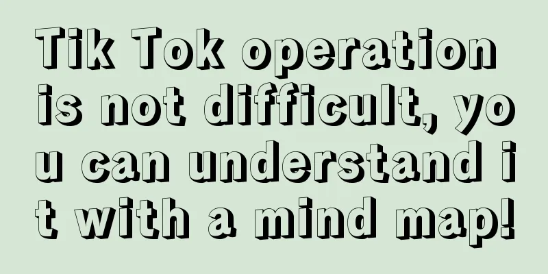 Tik Tok operation is not difficult, you can understand it with a mind map!