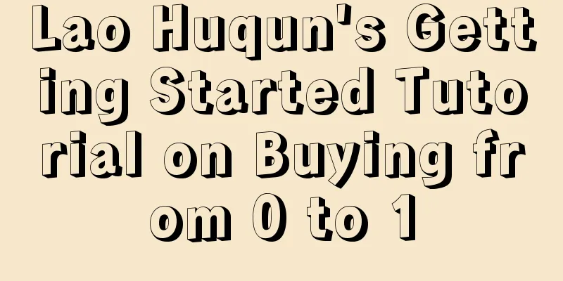 Lao Huqun's Getting Started Tutorial on Buying from 0 to 1