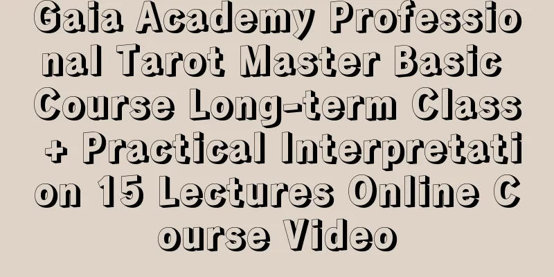 Gaia Academy Professional Tarot Master Basic Course Long-term Class + Practical Interpretation 15 Lectures Online Course Video