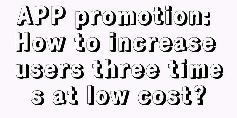 APP promotion: How to increase users three times at low cost?