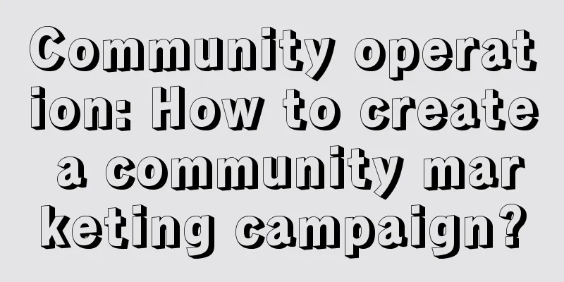 Community operation: How to create a community marketing campaign?