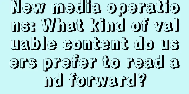 New media operations: What kind of valuable content do users prefer to read and forward?