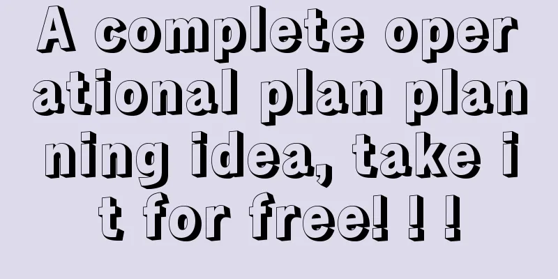 A complete operational plan planning idea, take it for free! ! !