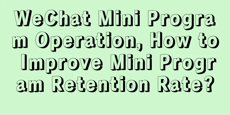 WeChat Mini Program Operation, How to Improve Mini Program Retention Rate?