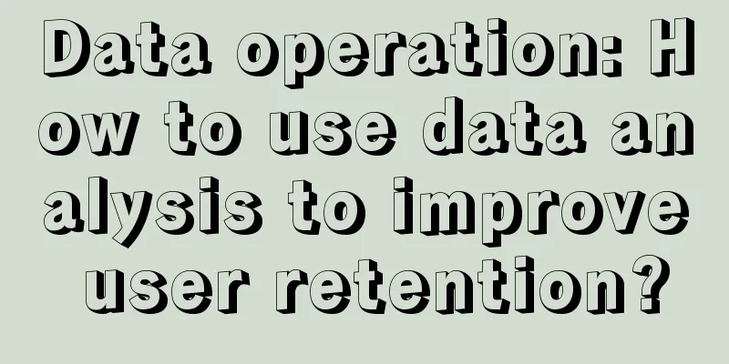 Data operation: How to use data analysis to improve user retention?