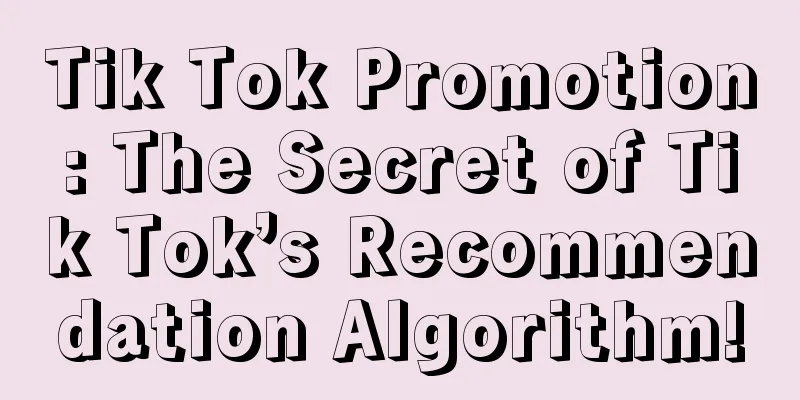 Tik Tok Promotion: The Secret of Tik Tok’s Recommendation Algorithm!