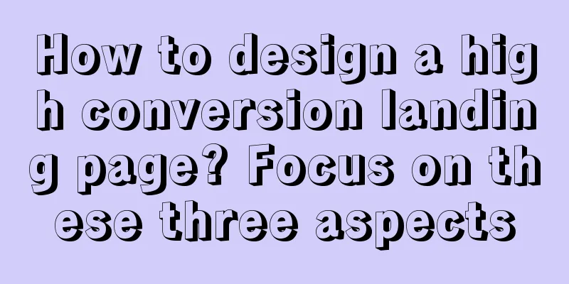 How to design a high conversion landing page? Focus on these three aspects