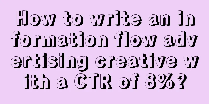 How to write an information flow advertising creative with a CTR of 8%?