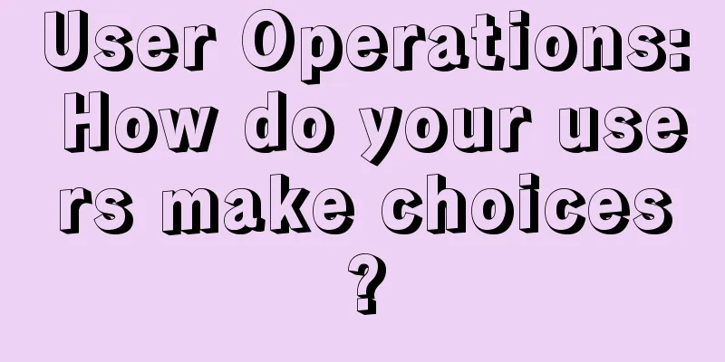 User Operations: How do your users make choices?