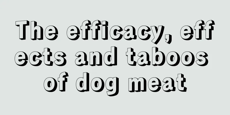 The efficacy, effects and taboos of dog meat