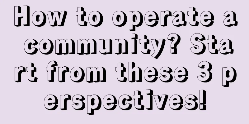 How to operate a community? Start from these 3 perspectives!