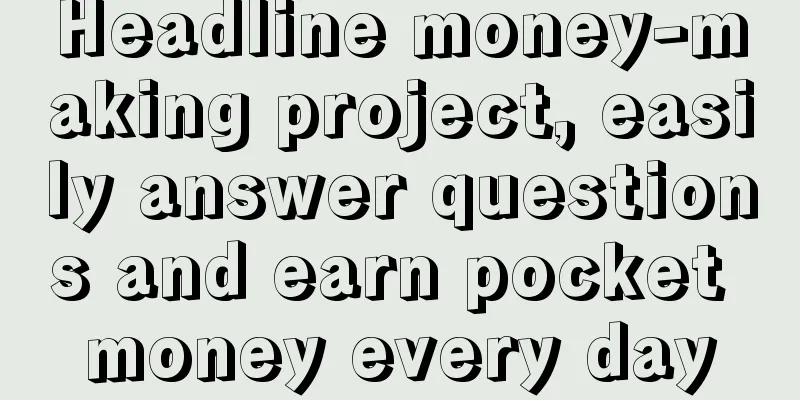 Headline money-making project, easily answer questions and earn pocket money every day