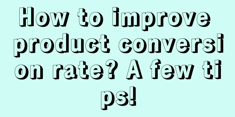 How to improve product conversion rate? A few tips!