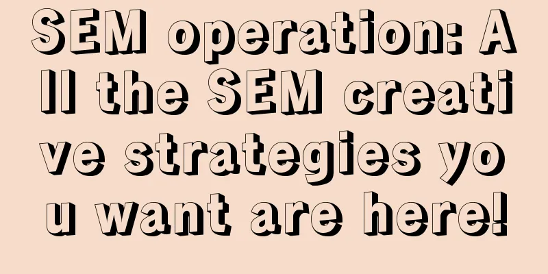 SEM operation: All the SEM creative strategies you want are here!