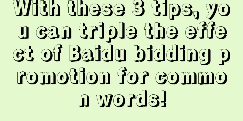 With these 3 tips, you can triple the effect of Baidu bidding promotion for common words!