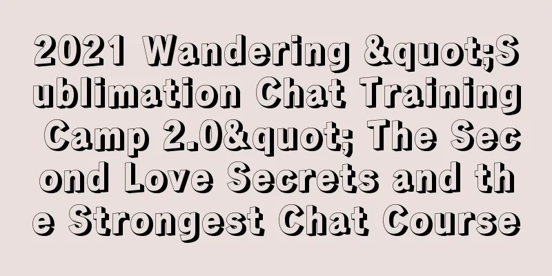 2021 Wandering "Sublimation Chat Training Camp 2.0" The Second Love Secrets and the Strongest Chat Course